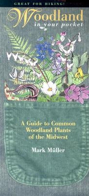 Woodland in Your Pocket: A Guide to Common Woodland Plants of the Midwest by Muller, Mark