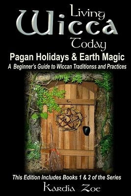 Living Wicca Today Pagan Holidays & Earth Magic: A Beginner's Guide to Traditions and Practices by Zoe, Kardia