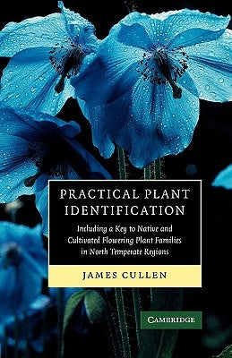 Practical Plant Identification: Including a Key to Native and Cultivated Flowering Plants in North Temperate Regions by Cullen, James
