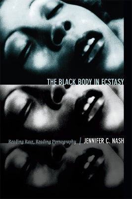The Black Body in Ecstasy: Reading Race, Reading Pornography by Nash, Jennifer C.