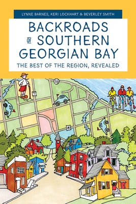Backroads of Southern Georgian Bay: The Best of the Region, Revealed by Barnes, Lynne