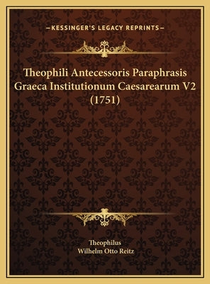 Theophili Antecessoris Paraphrasis Graeca Institutionum Caesarearum V2 (1751) by Theophilus