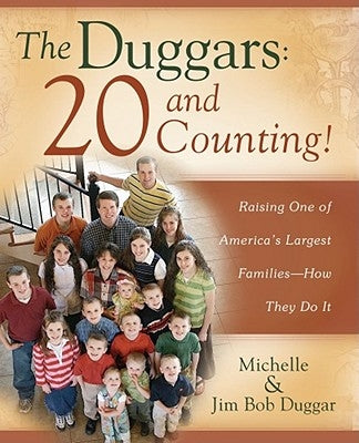 The Duggars: 20 and Counting!: Raising One of America's Largest Families--How They Do It by Duggar, Jim Bob