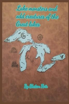 Lake Monsters and Odd Creatures of the Great Lakes: Black and White Version by Noir, Shetan