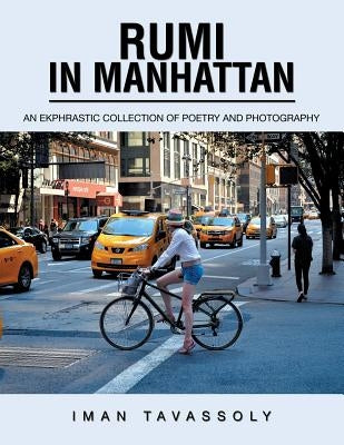 Rumi in Manhattan: An Ekphrastic Collection of Poetry and Photography by Tavassoly, Iman