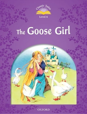 Classic Tales Second Edition: Level 4: The Goose Girl by Arengo, Sue