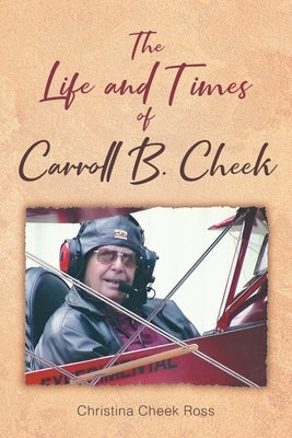 The Life and Times of Carroll B. Cheek by Ross, Christina Cheek