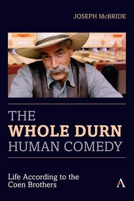 The Whole Durn Human Comedy: Life According to the Coen Brothers by McBride, Joseph