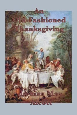 An Old-Fashioned Thanksgiving by Alcott, Louisa May