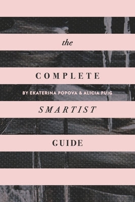 The Complete Smartist Guide: Essential Business and Career Tips for Emerging Artists by Puig, Alicia