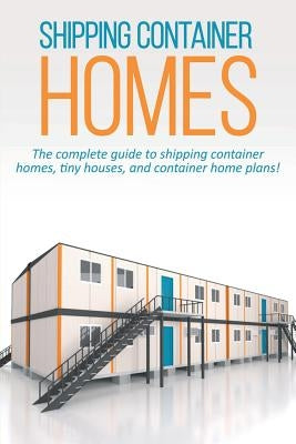 Shipping Container Homes: The complete guide to shipping container homes, tiny houses, and container home plans! by Marshall, Andrew
