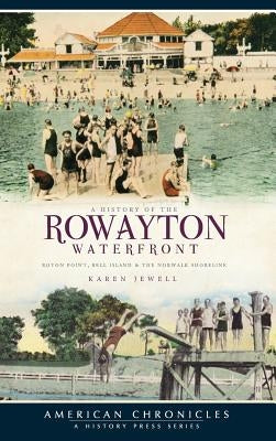 A History of the Rowayton Waterfront: Roton Point, Bell Island & the Norwalk Shoreline by Jewell, Karen