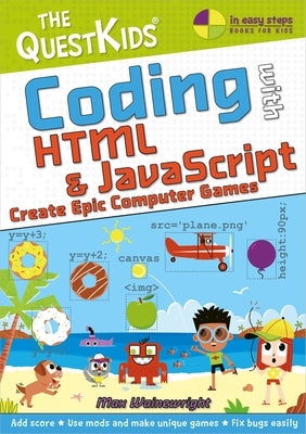 Coding with HTML & JavaScript - Create Epic Computer Games: A New Title in the Questkids Children's Series by Wainewright, Max