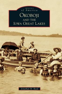 Okoboji and the Iowa Great Lakes by Reed, Jonathan M.