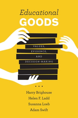 Educational Goods: Values, Evidence, and Decision-Making by Brighouse, Harry