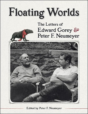 Floating Worlds: The Letters of Edward Gorey & Peter F. Neumeyer by Gorey, Edward