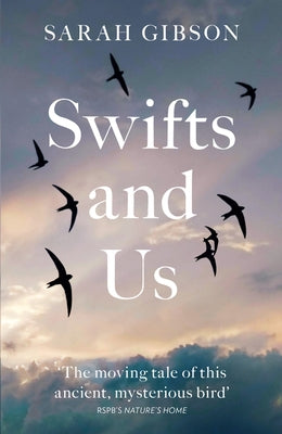 Swifts and Us: The Life of the Bird That Sleeps in the Sky by Gibson, Sarah