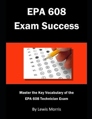 EPA 608 Exam Success: Master the Key Vocabulary of the EPA 608 Technician Exam by Morris, Lewis