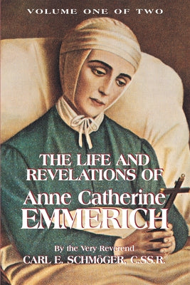 The Life and Revelations of Anne Catherine Emmerich: Volume I Volume 1 by Schmoger, K. E.
