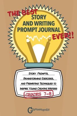 The Best Story and Writing Prompt Journal Ever, Grades 7-8: Story Prompts, Brainstorming Exercises, and Prewriting Techniques to Inspire Young Creativ by Grammaropolis