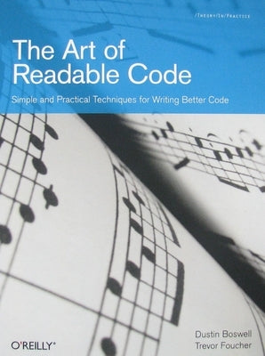 The Art of Readable Code: Simple and Practical Techniques for Writing Better Code by Boswell, Dustin