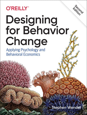 Designing for Behavior Change: Applying Psychology and Behavioral Economics by Wendel, Stephen