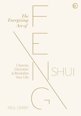 The Energizing Art of Feng Shui: Cleanse, Declutter and Revitalize Your Life by Darby, Paul