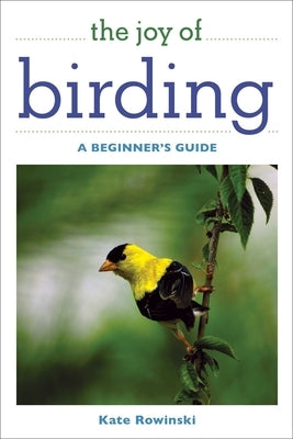 The Joy of Birding: A Beginner's Guide by Rowinski, Kate