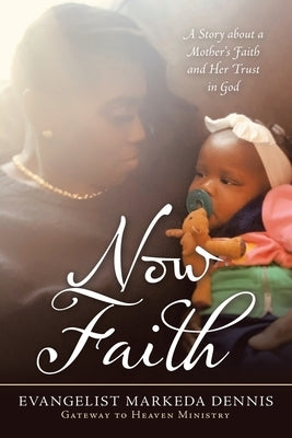 Now Faith: A Story About a Mother's Faith and Her Trust in God by Dennis, Evangelist Markeda