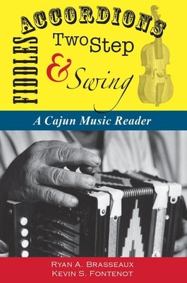 Accordions, Fiddles, Two Step & Swing: A Cajun Music Reader by Brasseaux, Ryan A.