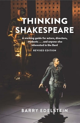 Thinking Shakespeare (Revised Edition): A Working Guide for Actors, Directors, Students...and Anyone Else Interested in the Bard by Edelstein, Barry