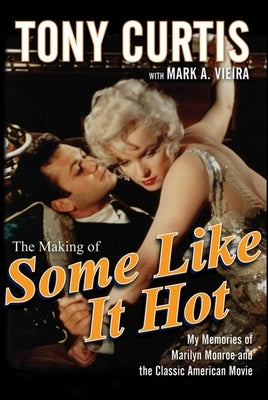 The Making of Some Like It Hot: My Memories of Marilyn Monroe and the Classic American Movie by Curtis, Tony