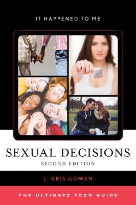 Sexual Decisions: The Ultimate Teen Guide, Second Edition by Gowen, L. Kris