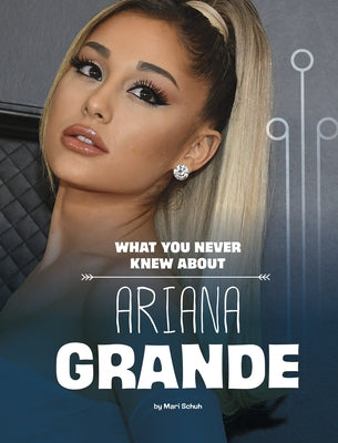 What You Never Knew about Ariana Grande by Schuh, Mari