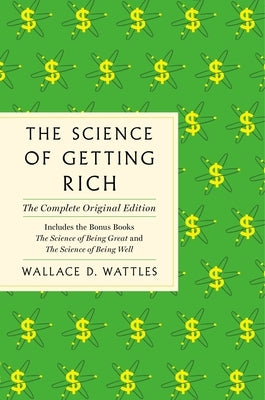 The Science of Getting Rich: The Complete Original Edition with Bonus Books by Wattles, Wallace D.