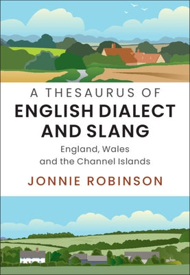 A Thesaurus of English Dialect and Slang: England, Wales and the Channel Islands by Robinson, Jonnie