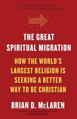 The Great Spiritual Migration: How the World's Largest Religion Is Seeking a Better Way to Be Christian by McLaren, Brian D.