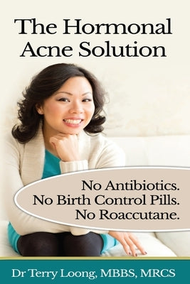 The Hormonal Acne Solution: No Antibiotics. No Birth Control Pills. No Roaccutane. by Loong, Terry
