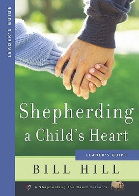 Shepherding a Child's Heart: Leader's Guide by Hill, Bill