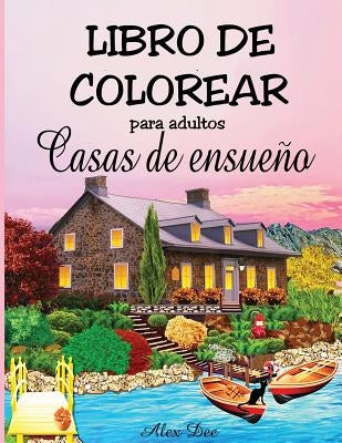 Libro de colorear para adultos - Casas de ensueño by Dee, Alex
