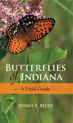 Butterflies of Indiana: A Field Guide by Belth, Jeffrey E.