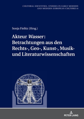 Akteur «Wasser» Betrachtungen Aus Den Rechts-, Geo-, Kunst-, Musik- Und Literaturwissenschaften by Fielitz, Sonja