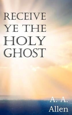 Receive Ye the Holy Ghost by Allen, A. a.