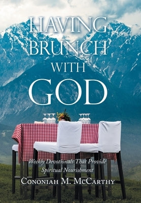 Having Brunch with God: Weekly Devotionals That Provide Spiritual Nourishment by McCarthy, Cononiah M.