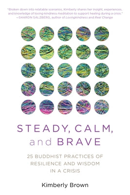 Steady, Calm, and Brave: 25 Buddhist Practices of Resilience and Wisdom in a Crisis by Brown, Kimberly