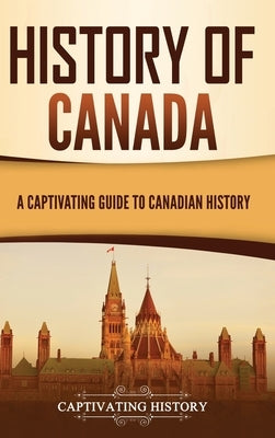 History of Canada: A Captivating Guide to Canadian History by History, Captivating