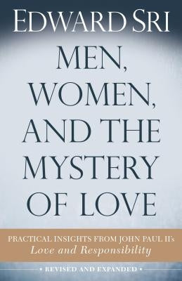 Men, Women, and the Mystery of Love: Practical Insights from John Paul II's Love and Responsibility by Sri, Edward