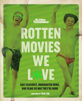 Rotten Tomatoes: Rotten Movies We Love: Cult Classics, Underrated Gems, and Films So Bad They're Good by Editors of Rotten Tomatoes