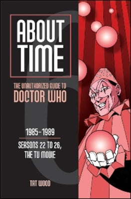 About Time 6: The Unauthorized Guide to Doctor Who (Seasons 22 to 26, the TV Movie) by Wood, Tat