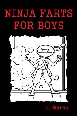 Ninja Farts For Boys: (A Funny Fart Book for Kids Ages 6-10) by Marko, C.
